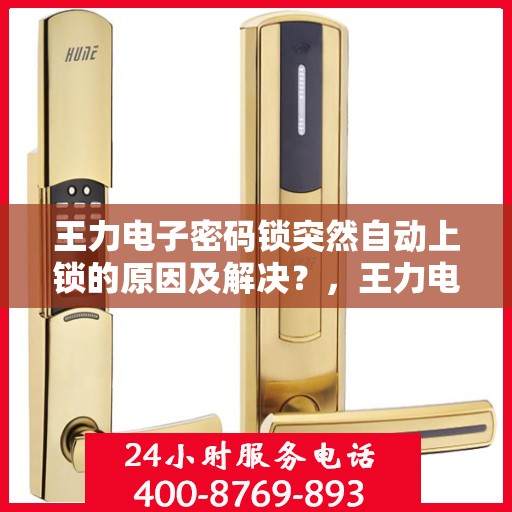 王力电子密码锁突然自动上锁的原因及解决？，王力电子密码锁自动上锁原因及排除方法