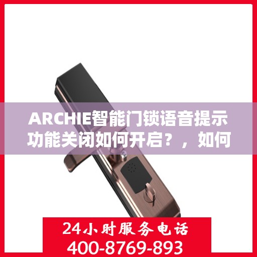 ARCHIE智能门锁语音提示功能关闭如何开启？，如何开启ARCHIE智能门锁的语音提示功能？